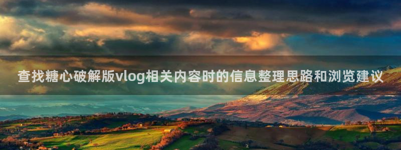 糖心vlog御梦子:查找糖心破解版vlog相关内容时的信息整理思路和浏览建议