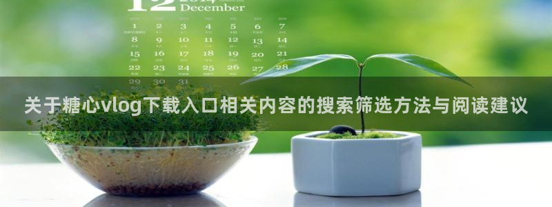 糖心在线观看视频:关于糖心vlog下载入口相关内容的搜索筛选方法与阅读建议