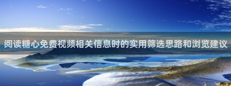 糖心vlog苏小涵:阅读糖心免费视频相关信息时的实用筛选思路和浏览建议