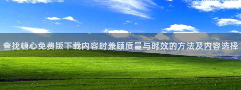 糖心破解版vlog:查找糖心免费版下载内容时兼顾质量与时效的方法及内容选择